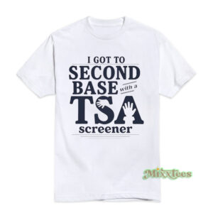 I Got to Second Base With a TSA Screener T-Shirt