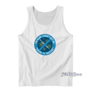 I'm Glad I Didn't Get My Covid 19 Vaccine Tank Top