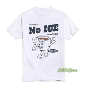 We Want No Ice in Our Community T-Shirt