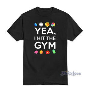 Yea I Hit The Gym T-Shirt
