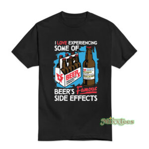 I Love Experiencing Some Of Beer's Famous Side Effects T-Shirt