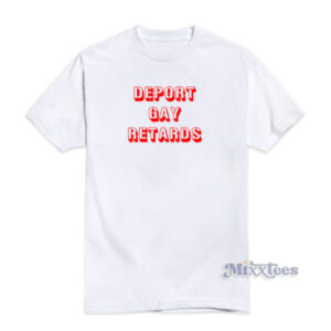Deport Gay Retards T-Shirt