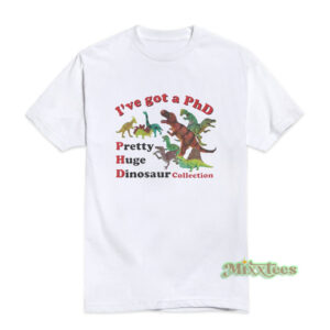 I've Got a PhD T-Shirt