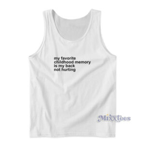 My Favorite Childhood Memory Is My Back Not Hurting Tank Top