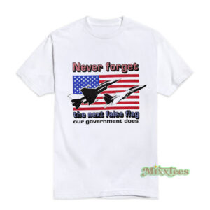Never Forget The Next False Flag Our Government Does T-Shirt