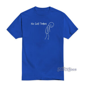 No Golf Today T-Shirt