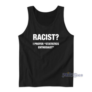 Racist I Prefer Statistics Enthusiast Tank Top