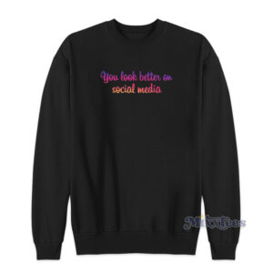 Better On Social Media Sweatshirt