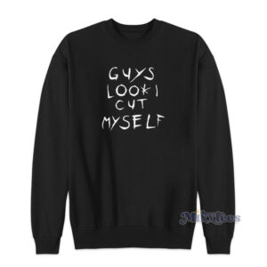 Guys Look I Cut Myself Sweatshirt
