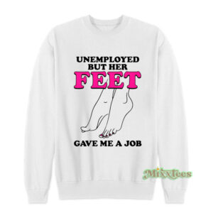 Unemployed But Her Feet Gave Me A Job Sweatshirt