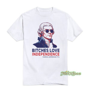 Bitches Love Independence Thomas Jefferson 1776 T-Shirt