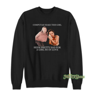 Computah Make This Girl Seem Pretty Sad Sweatshirt