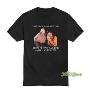 Computah Make This Girl Seem Pretty Sad T-Shirt