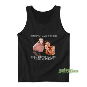 Computah Make This Girl Seem Pretty Sad Tank Top