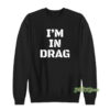 I'm In Drag Sweatshirt