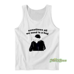 Sometimes All We Need Is A Hug Tank Top