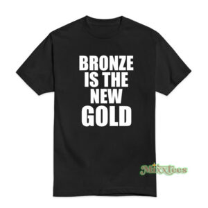 Bronze Is The New Gold T-Shirt