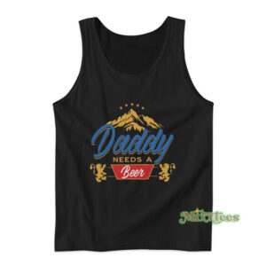 Daddy Needs A Beer Tank Top