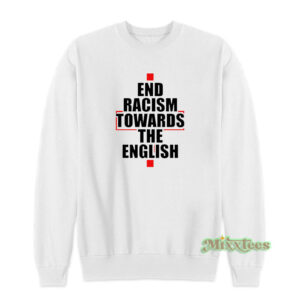 End Racism Towards The English Sweatshirt