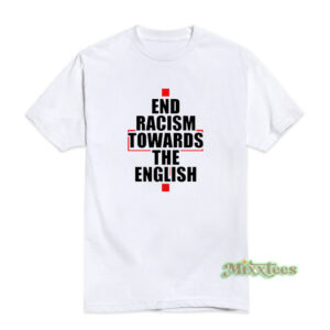 End Racism Towards The English T-Shirt