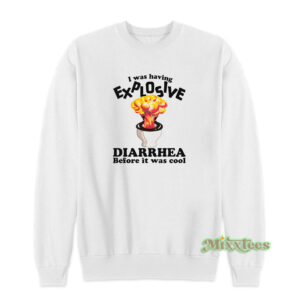 I Was Having Explosive Diarrhea Before It Was Cool Sweatshirt
