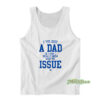 I've Got A Dad So I Don't Really Know What My Issue Is Tank Top