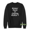 Kirkin' Hard Or Charlie Kirkin' Sweatshirt