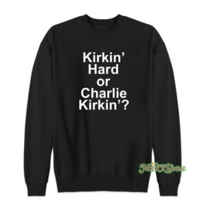 Kirkin' Hard Or Charlie Kirkin' Sweatshirt