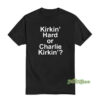 Kirkin' Hard Or Charlie Kirkin' T-Shirt