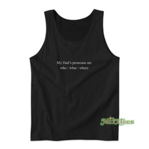 My Dad's Pronouns Are Who What Where Tank Top