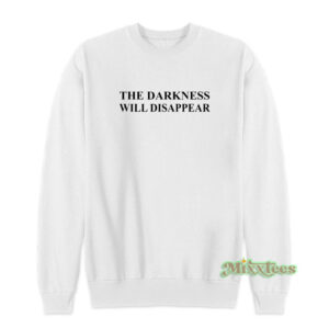 The Darkness Will Disappear Sweatshirt
