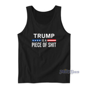 Trump Is A Piece Of Shit Tank Top