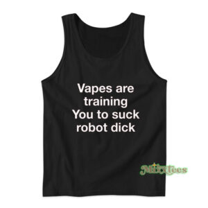 Vapes Are Training You To Suck Robot Dick Tank Top