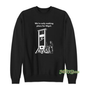 We're Only Making Plans For Nigel Sweatshirt