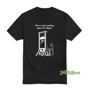 We're Only Making Plans For Nigel T-Shirt