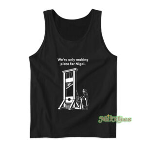 We're Only Making Plans For Nigel Tank Top