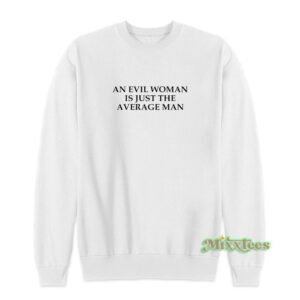An Evil Woman Is Just The Average Man Sweatshirt