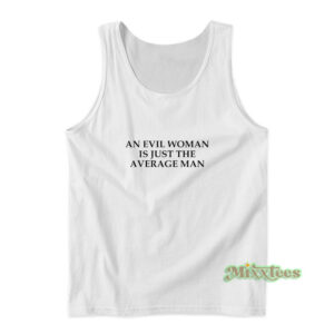 An Evil Woman Is Just The Average Man Tank Top