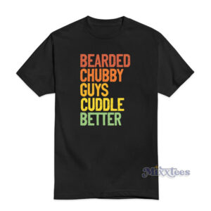 Bearded Chubby Guys Cuddle Better T-Shirt