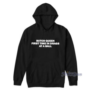 Butch Queen First Time In Drags At A Ball Hoodie