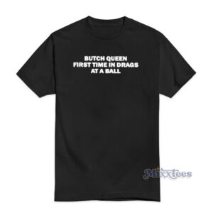 Butch Queen First Time In Drags At A Ball T-Shirt