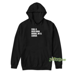 Call A Rich Man Broke He'll Laugh Hoodie