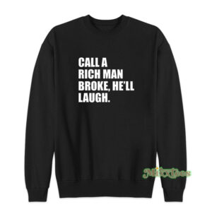 Call A Rich Man Broke He'll Laugh Sweatshirt