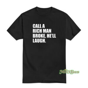 Call A Rich Man Broke He'll Laugh T-Shirt