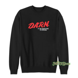 DARN It I'm Addicted To Drugs Sweatshirt