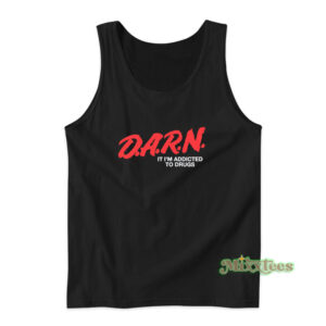 DARN It I'm Addicted To Drugs Tank Top