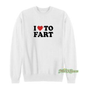 I Love To Fart Sweatshirt