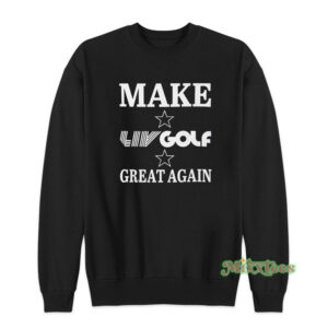 Make LIV Golf Great Again Sweatshirt