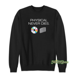 Physical Never Dies Sweatshirt