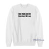 She Think On My Therefore Till I Am Sweatshirt